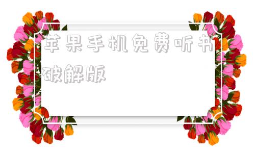 苹果手机免费听书破解版苹果手机铃声免费下载mp3