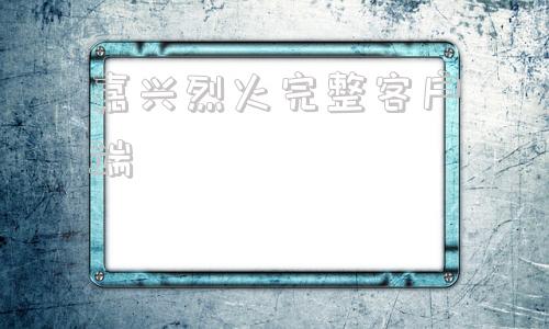 嘉兴烈火完整客户端嘉兴学院校园网客户端