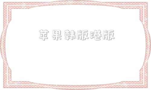苹果韩版港版今日港版苹果官方价格