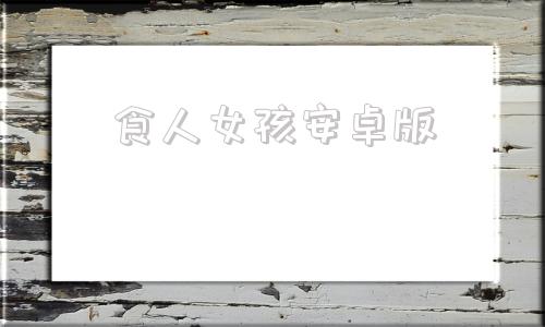 食人女孩安卓版可爱的女巫安卓下载